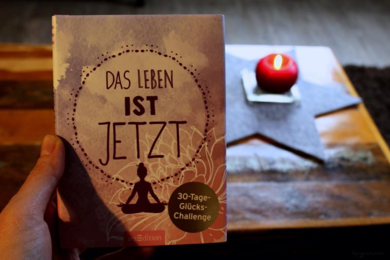 Das Leben ist JETZT! 30 Tage Glückschallenge um wieder im Hier und Jetzt zu leben
